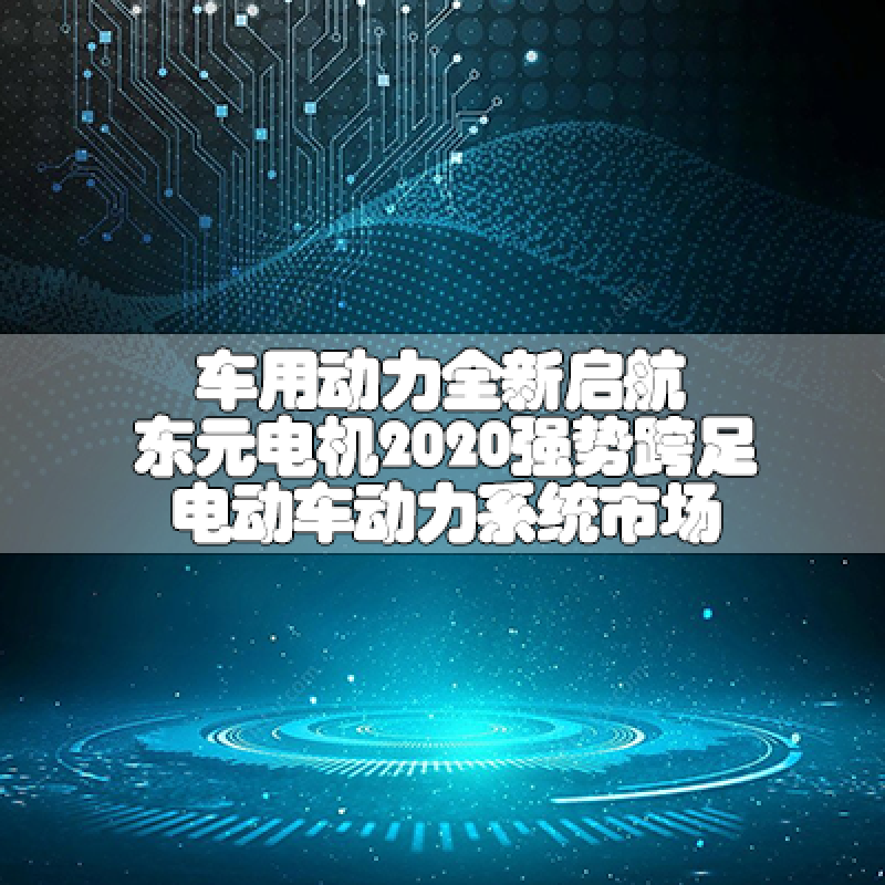 車用動力全新啟航-東元電機(jī)2020強(qiáng)勢跨足電動車動力系統(tǒng)市場