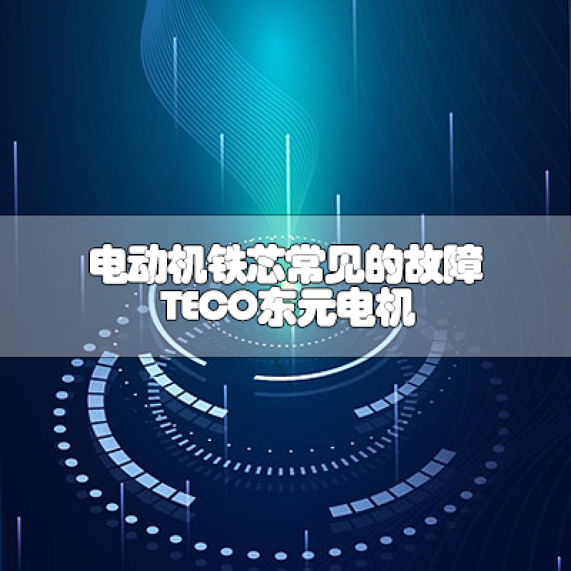 電動機(jī)鐵芯常見的故障